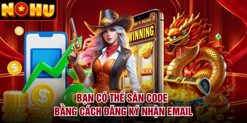 Bạn có thể săn code bằng cách đăng ký nhận email