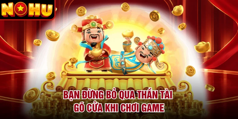 Bạn đừng bỏ qua Thần Tài Gõ Cửa khi chơi game