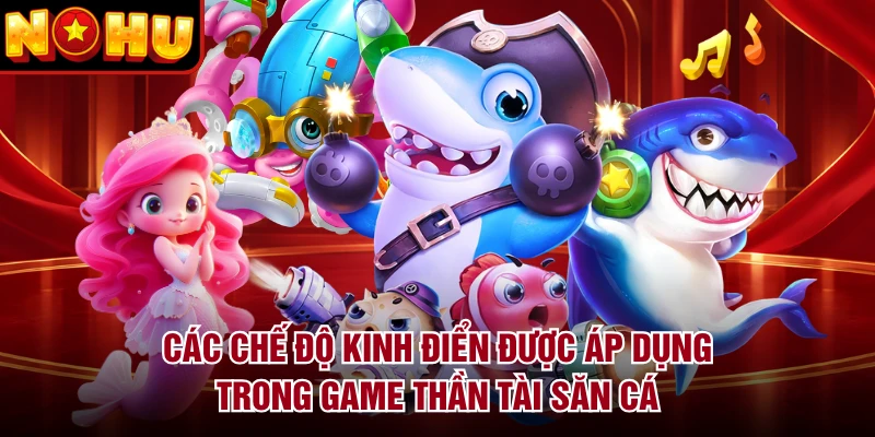 Các chế độ kinh điển được áp dụng trong game Thần Tài săn cá