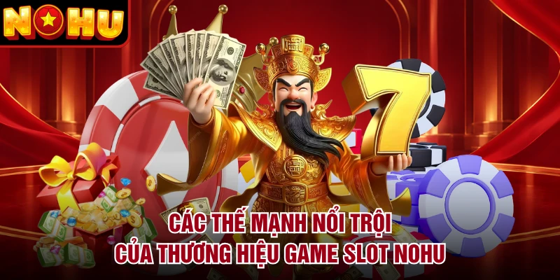 Các thế mạnh nổi trội của thương hiệu game slot NOHU