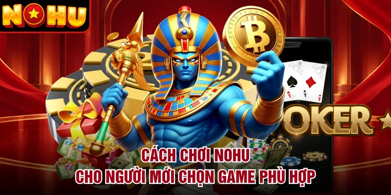 Cách chơi NOHU cho người mới chọn game phù hợp