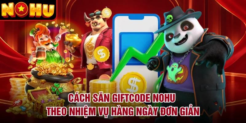 Cách săn giftcode NOHU theo nhiệm vụ hàng ngày đơn giản