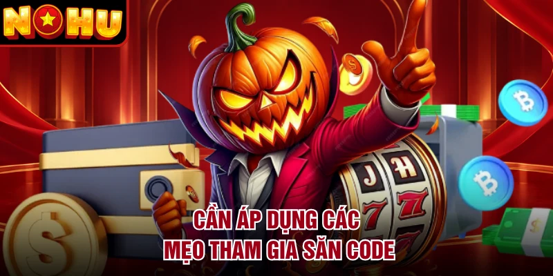 Cần áp dụng các mẹo tham gia săn code