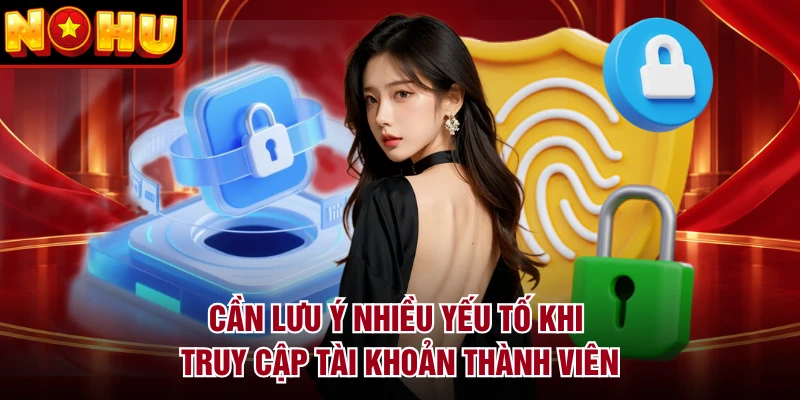 Cần lưu ý nhiều yếu tố khi truy cập tài khoản thành viên