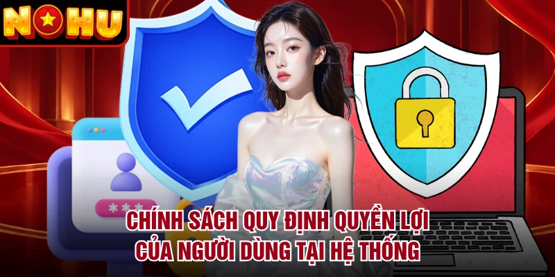 Chính sách quy định quyền lợi của người dùng tại hệ thống