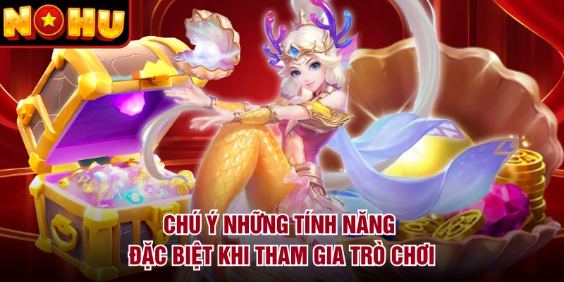 Chú ý những tính năng đặc biệt khi tham gia trò chơi