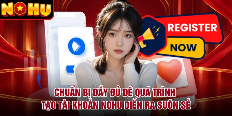 Chuẩn bị đầy đủ để quá trình tạo tài khoản NOHU diễn ra suôn sẻ