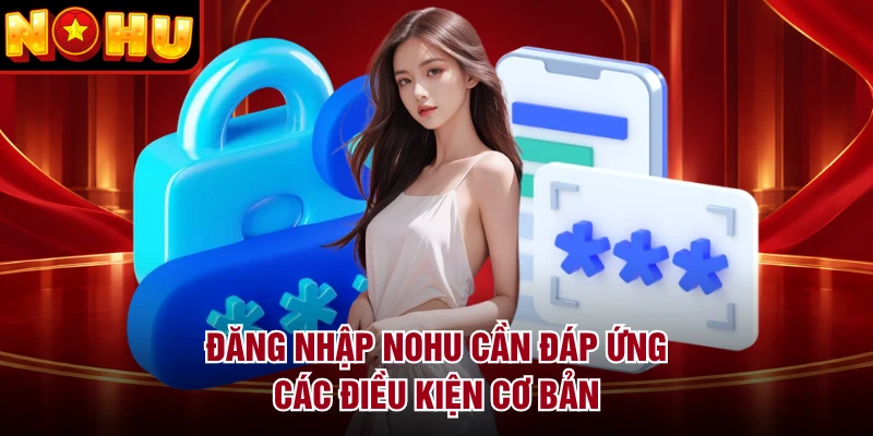 Đăng nhập NOHU cần đáp ứng các điều kiện cơ bản