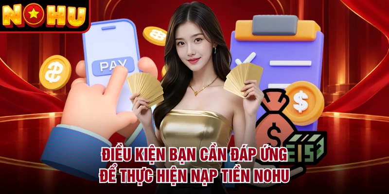 Điều kiện bạn cần đáp ứng để thực hiện nạp tiền NOHU