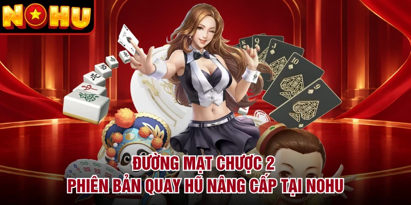 Đường Mạt Chược 2 - Phiên Bản Quay Hũ Nâng Cấp Tại NOHU