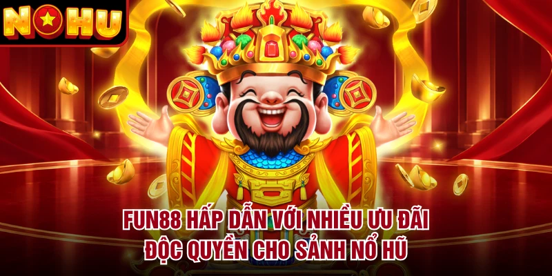 Fun88 hấp dẫn với nhiều ưu đãi độc quyền cho sảnh nổ hũ