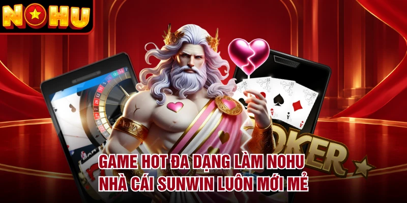 Game hot đa dạng làm NOHU nhà cái Sunwin luôn mới mẻ