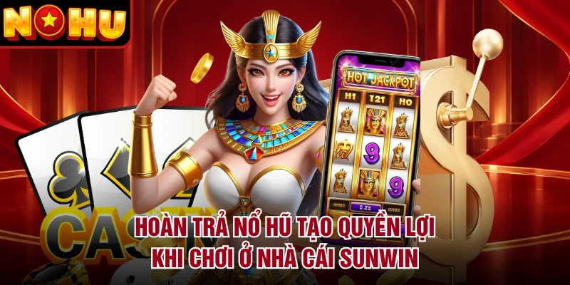 Hoàn trả nổ hũ tạo quyền lợi khi chơi ở nhà cái Sunwin