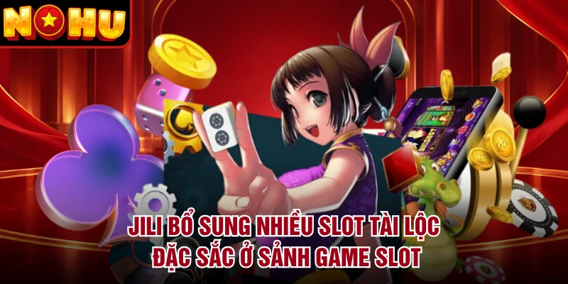 JILI bổ sung nhiều slot tài lộc đặc sắc ở sảnh game slot