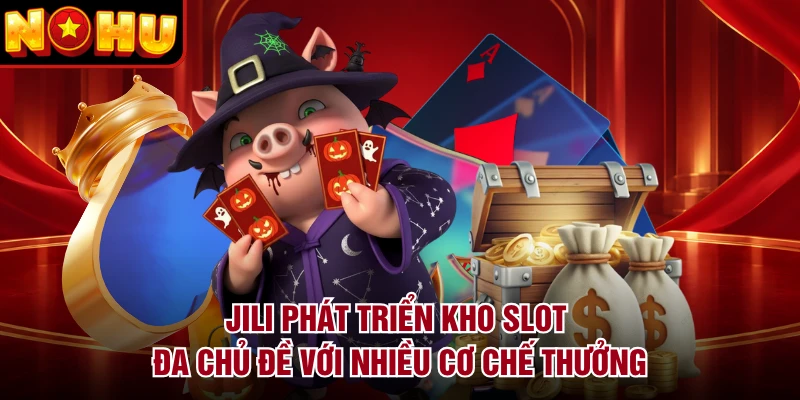 JILI phát triển kho slot đa chủ đề với nhiều cơ chế thưởng