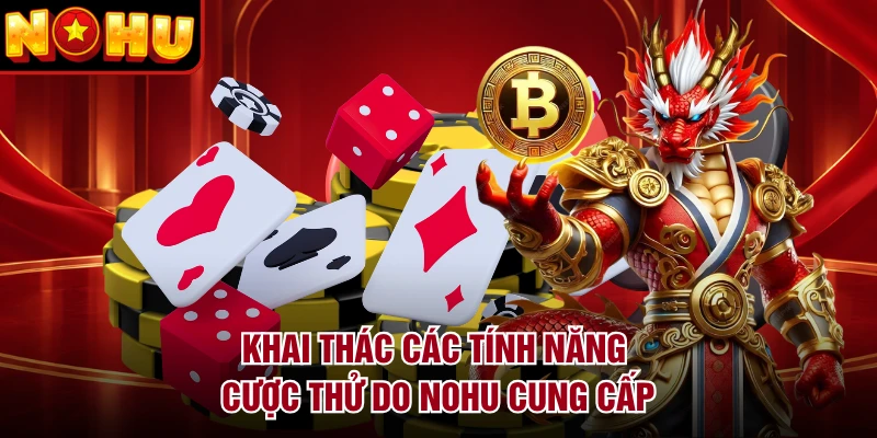 Khai thác các tính năng cược thử do NOHU cung cấp