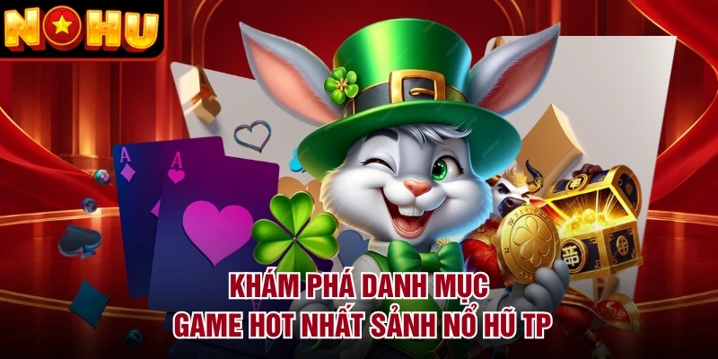 Khám phá danh mục game hot nhất sảnh nổ hũ TP
