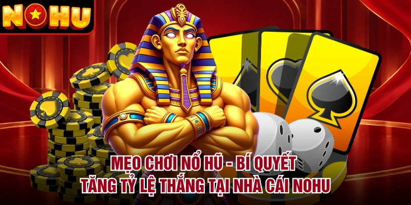Mẹo Chơi Nổ Hũ - Bí Quyết Tăng Tỷ Lệ Thắng Tại Nhà Cái NOHU