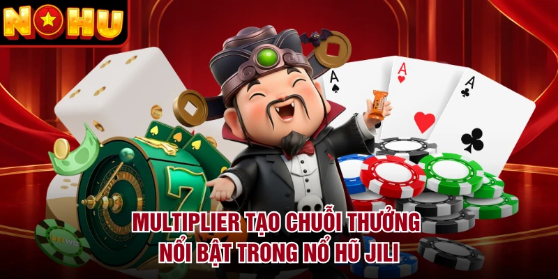 Multiplier tạo chuỗi thưởng nổi bật trong nổ hũ JILI