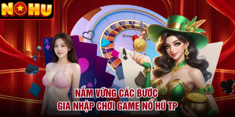 Nắm vững các bước gia nhập chơi game nổ hũ TP