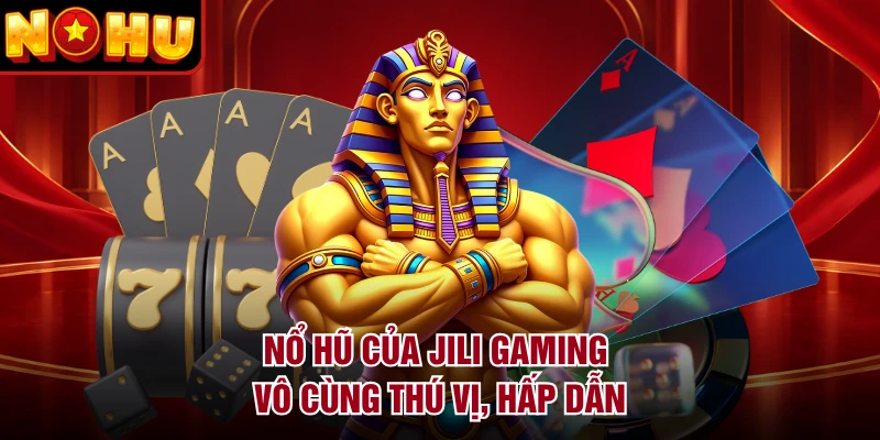 Nổ hũ của Jili Gaming vô cùng thú vị, hấp dẫn