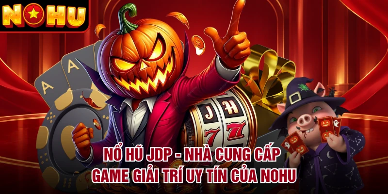 Nổ Hũ JDP - Nhà Cung Cấp Game Giải Trí Uy Tín Của NOHU