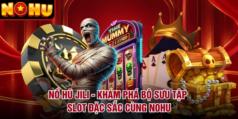 Nổ Hũ JILI - Khám Phá Bộ Sưu Tập Slot Đặc Sắc Cùng NOHU