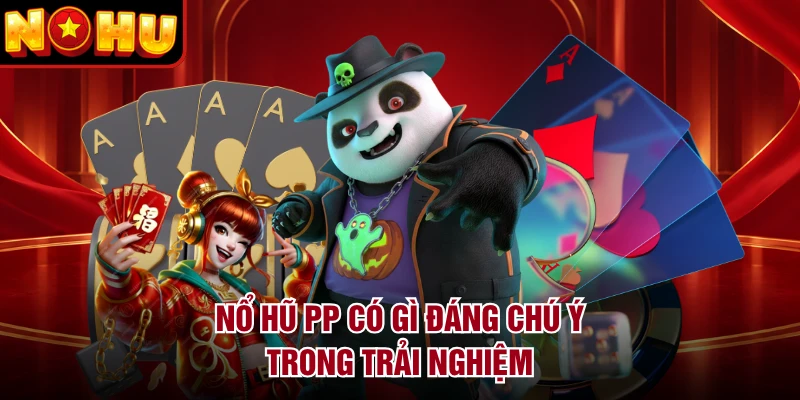 Nổ hũ PP có gì đáng chú ý trong trải nghiệm