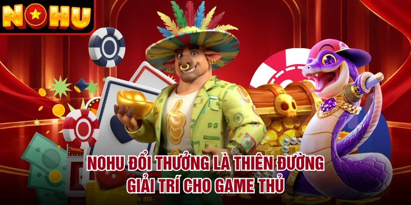 NOHU đổi thưởng là thiên đường giải trí cho game thủ