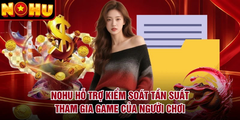 NOHU hỗ trợ kiểm soát tần suất tham gia game của người chơi
