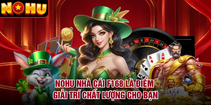 NOHU nhà cái F168 là điểm giải trí chất lượng cho bạn