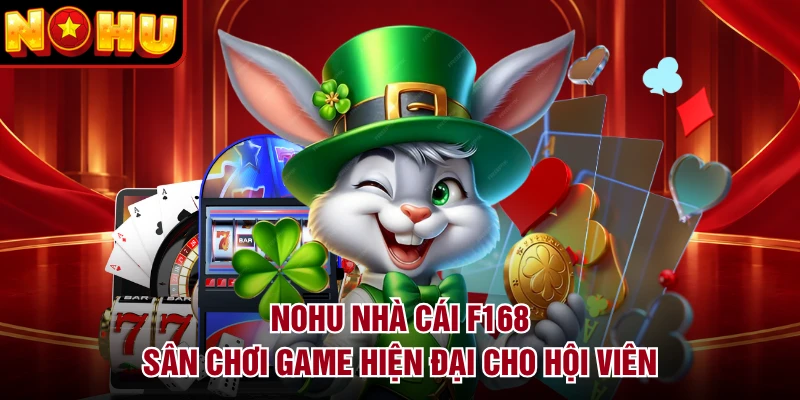 NOHU Nhà Cái F168 - Sân Chơi Game Hiện Đại Cho Hội Viên