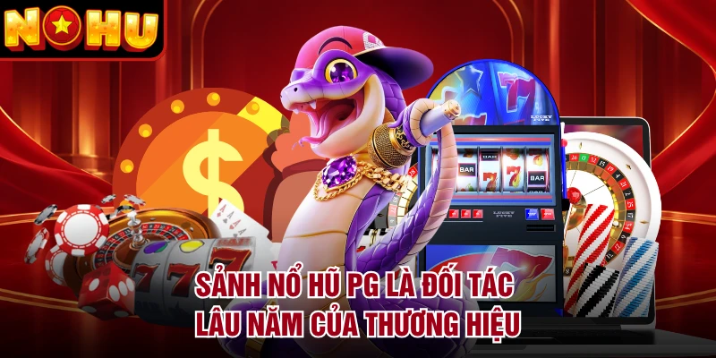 Sảnh nổ hũ PG là đối tác lâu năm của thương hiệu