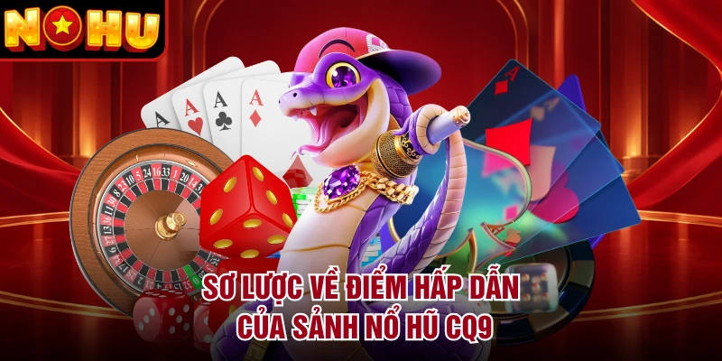 Sơ lược về điểm hấp dẫn của sảnh nổ hũ CQ9
