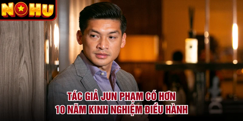 Tác giả Jun Phạm có hơn 10 năm kinh nghiệm điều hành
