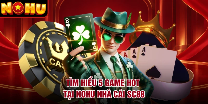 Tìm hiểu 5 game hot tại NOHU nhà cái SC88