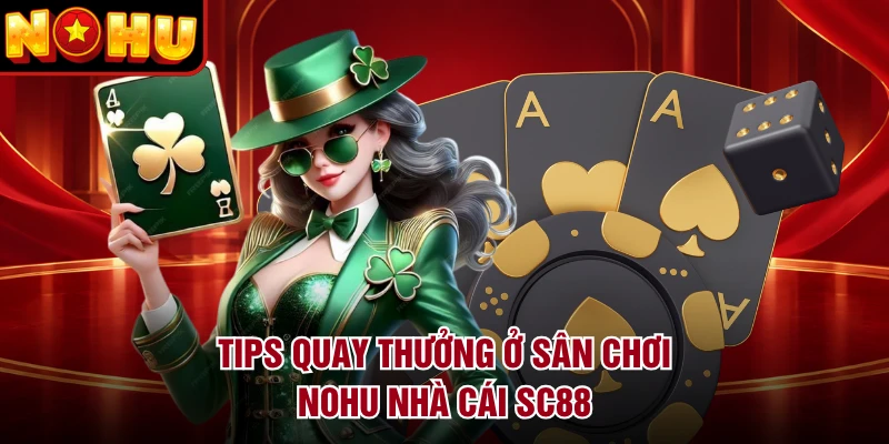 Tips quay thưởng ở sân chơi NOHU nhà cái SC88