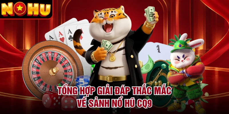 Tổng hợp giải đáp thắc mắc về sảnh nổ hũ CQ9